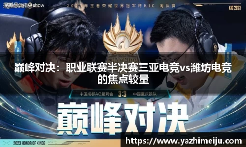 巅峰对决：职业联赛半决赛三亚电竞vs潍坊电竞的焦点较量