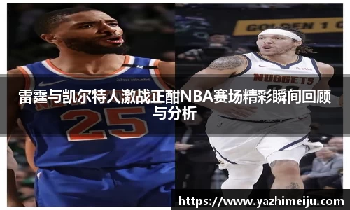 雷霆与凯尔特人激战正酣NBA赛场精彩瞬间回顾与分析